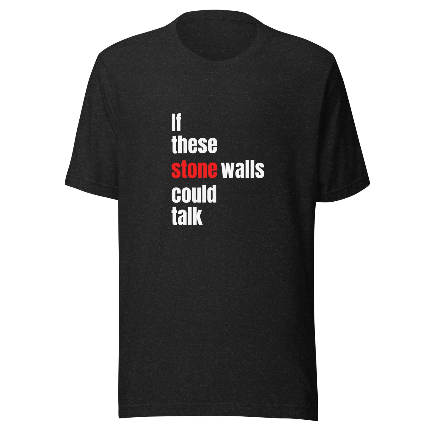 If These StoneWalls Could Talk T-shirt